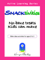 Karyn Henley's <i>Snacktivities: No Bake Treats Kids Can Make</i>