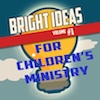 Bright Ideas for Children's Ministry - Volume 1