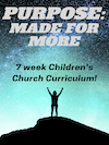 Kids Arise Ministries - Purpose: Made For More 7-Week Curriculum Downloads